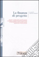 La finanza di progetto. Analisi e studio della pianificazione strategica, programmazione economica e realizzazione tecnica delle opere pubbliche infrastrutturali libro