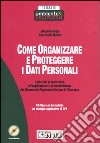 Come organizzare e proteggere i dati personali. Guida alla preparazione, all'applicazione e al mantenimento del Documento Programmatico per la Sicurezza. Con CD-ROM libro