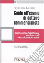 Guida all'esame di dottore commercialista. Dal tirocinio all'abilitazione con temi svolti e test di autovalutazione libro