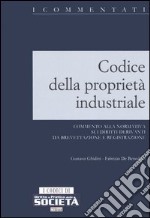 Codice della proprietà industriale. Commento alla normativa sui diritti derivanti da brevettazione e registrazione libro