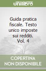 Guida pratica fiscale. Testo unico imposte sui redditi. Vol. 4