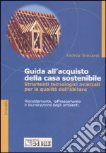 Guida all'acquisto della casa sostenibile. Strumenti tecnologici avanzanti per la qualità dell'abitare libro