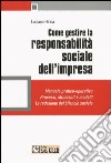 Come gestire la responsabilità sociale dell'impresa. Manuale pratico-operativo. Processi, strumenti e modelli. La redazione del bilancio sociale libro