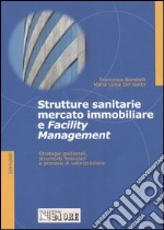 Strutture sanitarie, mercato immobiliare e facility management. Strategie gestionali, strumenti finanziari e processi di valorizzazione libro