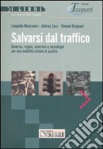 Salvarsi dal traffico. Governo, regole, soluzioni e tecnologie per una mobilità urbana di qualità libro