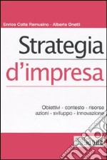 Strategia d'impresa. Obiettivi, contesto, risorse, azioni, sviluppo, innovazione libro