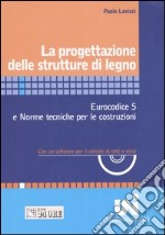 La progettazione delle strutture di legno. Eurocodice 5 e norme tecniche per le costruzioni. Con un software per il calcolo di tetti e solai. Con CD-ROM