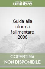 Guida alla riforma fallimentare 2006 libro