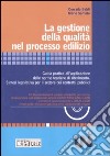 La gestione della qualità nel processo edilizio. Guida pratica all'applicazione delle norme tecniche di riferimento. Sintesi legislativa per il settore... Con CD-ROM libro