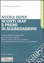 Nuova Irpef, sconti Irap e premi di aggregazione. Come cambia la tassazione per le persone fisiche, tutte le novità Irap per le imprese e le agevolazioni... libro