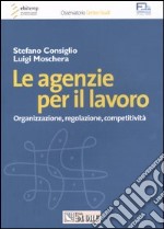 Le agenzie per il lavoro. Organizzazione, regolazione, competitività libro