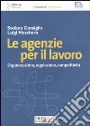 Le agenzie per il lavoro. Organizzazione, regolazione, competitività libro