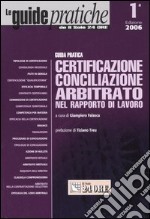 Guida pratica. Certificazione conciliazione arbitrato nel rapporto di lavoro libro