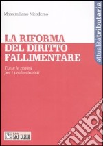 La riforma del diritto fallimentare. Tutte le novità per i professionisti libro