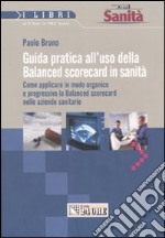 Guida pratica all'uso della balanced scorecard in sanità. Come applicare in modo organico e progressivo la balanced scorecard nelle aziende sanitarie libro