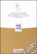 Tutela dell'acquirente degli immobili da costruire: applicazione del D.Lgs 122/2005 e prospettive libro