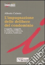 L'impugnazione delle delibere del condominio. L'oggetto, i soggetti, le modalità, l'inibitoria, il giudizio, l'arbitrato libro