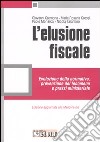 L'elusione fiscale. Evoluzione della normativa, prevenzione del fenomeno e prassi ministeriale libro