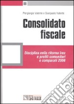 Consolidato fiscale. Disciplina nella riforma Ires e profili comunitari e comparati 2006 libro