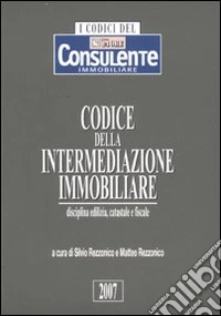 Codice della intermediazione immobiliare. Disciplina edilizia, catastale e fiscale libro