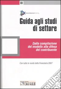 Guida agli studi di settore. Dalla compilazione del modello alla difesa del contribuente. Con tutte le novità della finanziaria 2007 libro