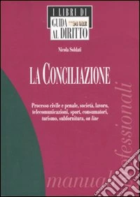 La conciliazione. Processo civile e penale, società, lavoro, telecomunicazioni, sport, consumatori, turismo, subfornitura, on line libro