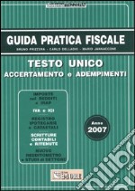 Guida pratica fiscale 2007. Testo unico accertamento e adempimenti libro