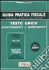 Guida pratica fiscale 2007. Testo unico accertamento e adempimenti libro