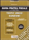 Guida pratica fiscale 2007. Testo unico sanzioni libro