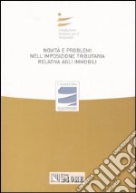 Novità e problemi nell'imposizione tributaria relativa agli immobili. Atti del Convegno libro