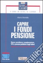 Capire i fondi pensione. Nuova previdenza complementare, TFR e pensioni pubbliche degli italiani libro