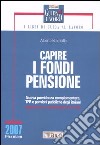 Capire i fondi pensione. Nuova previdenza complementare, TFR e pensioni pubbliche degli italiani libro