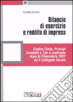 Bilancio di esercizio e reddito di impresa. Codice civile, principi contabili e Tuir a confronto dopo la Finanziaria 2007 ed il Collegato fiscale libro