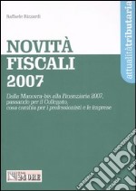 Novità fiscali 2007. Dalla Manovra-bis alla Finanziaria 2007, passando per il Collegato, cosa cambia per i professionisti e le imprese libro