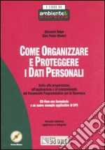 Come organizzare e proteggere i dati personali. Guida alla preparazione, all'applicazione e al mantenimento del Documento Programmatico per la Sicurezza. Con CD-ROM libro