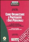 Come organizzare e proteggere i dati personali. Guida alla preparazione, all'applicazione e al mantenimento del Documento Programmatico per la Sicurezza. Con CD-ROM libro