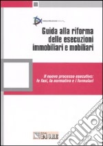 Guida alla riforma delle esecuzioni immobiliari e mobiliari. Il nuovo processo esecutivo: le fasi, la normativa e i formulari libro