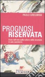 Prognosi riservata. Stato dell'arte sulla cultura della sicurezza in sala operatoria libro