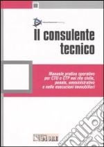 Il consulente tecnico. Manuale pratico operativo per CTU e CTP nel rito civile, penale, amministrativo e nelle esecuzioni immobiliari libro