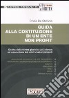 Guida alla costituzione di un ente non profit. Scelta della forma giuridica più idonea ed esecuzione dei relativi adempimenti libro