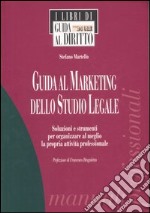 Guida al marketing dello studio legale. Soluzioni e strumenti per organizzare al meglio la propria attività professionale libro