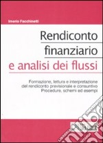 Rendiconto finanziario e analisi dei flussi. Formazione; lettura e interpretazione del rendiconto previsionale e consuntivo. Procedure; schemi ed esempi libro