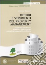 Metodi e strumenti del property management. Redditività immobiliare, processi di valorizzazione, supporto strategico all'investimento libro