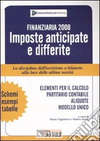 Finanziaria 2008. Imposte anticipate e differite. La disciplina dell'iscrizione a bilancio alla luce delle ultime novità libro