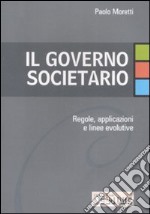 Il governo societario. Regole, applicazioni e linee evolutive libro