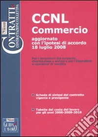 CCNL commercio e terziario. Dipendenti e operatori di vendita. Aggiornato con l'ipotesi di rinnovo 18 luglio 2008 libro