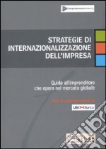 Strategie di internazionalizzazione dell'impresa. Guida all'imprenditore che opera nel mercato globale