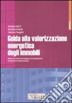 Guida alla valorizzazione energetica degli immobili. Metodi, strumenti e tecnologie per la riqualificazione del patrimonio edilizio esistente libro