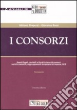 I consorzi. Aspetti legali, contabili e fiscali in tema di consorzi, società consortili, raggruppamenti temporanei di imprese, GEIE libro