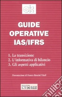Guide operative IAS/IFRS. La transizione, l'informativa di bilancio, gli aspetti applicativi libro